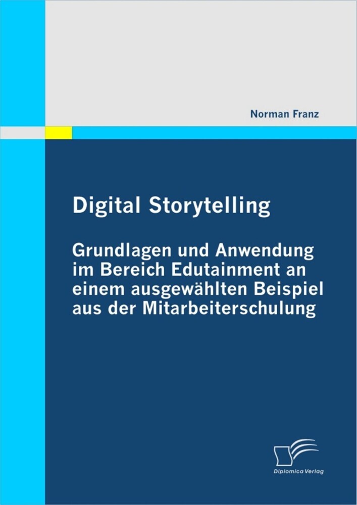 Digital Storytelling - Grundlagen und Anwendung im Bereich Edutainment an einem ausgewählten Beispiel aus der Mitarbeiterschulung main product photo