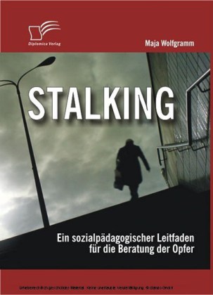 Stalking: Ein sozialpädagogischer Leitfaden für die Beratung der Opfer