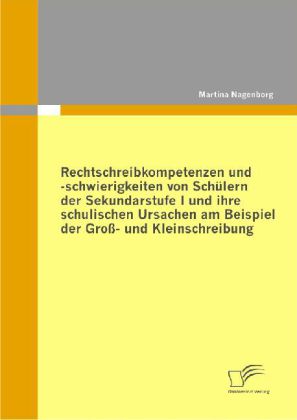 Rechtschreibkompetenzen und -schwierigkeiten von Schülern der Sekundarstufe I und ihre schulischen Ursachen am Beispiel der Groß- und Kleinschreibung main product photo