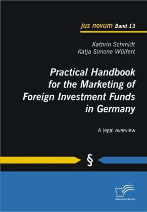 Practical Handbook for the Marketing of Foreign Investment Funds in Germany. A legal overview