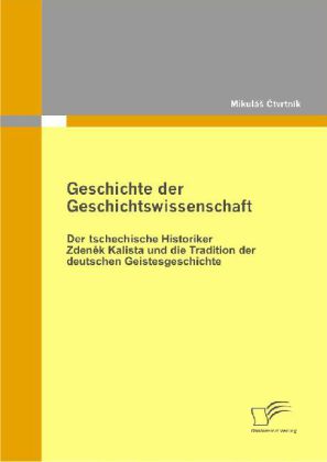 Geschichte der Geschichtswissenschaft: Der tschechische Historiker Zdenek Kalista und die Tradition der deutschen Geistesgeschichte main product photo