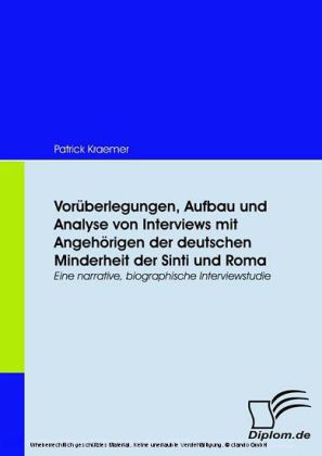Vorüberlegungen, Aufbau und Analyse von Interviews mit Angehörigen der deutschen Minderheit der Sinti und Roma. Eine narrative, biographische Interviewstudie