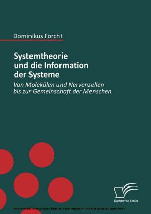 Systemtheorie und die Information der Systeme. Von Molekülen und Nervenzellen bis zur Gemeinschaft der Menschen