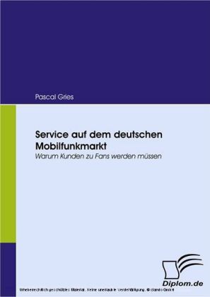 Service auf dem deutschen Mobilfunkmarkt. Warum Kunden zu Fans werden müssen