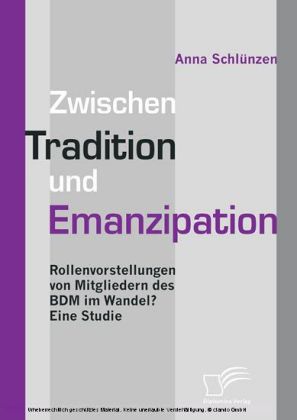 Zwischen Tradition und Emanzipation. Rollenvorstellungen von Mitgliedern des BDM im Wandel? Eine Studie
