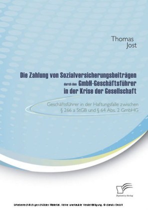 Die Zahlung von Sozialversicherungsbeiträgen durch den GmbH-Geschäftsführer in der Krise der Gesellschaft. Geschäftsführer in der Haftungsfalle zwischen 266 a StGB und 64 Abs. 2 GmbHG