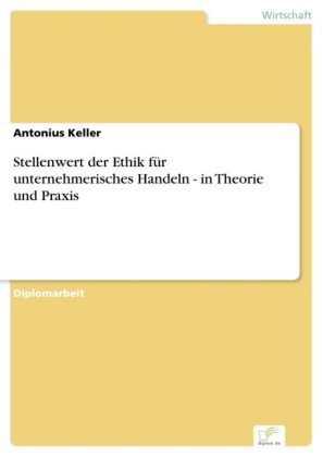 Stellenwert der Ethik für unternehmerisches Handeln  - in Theorie und Praxis