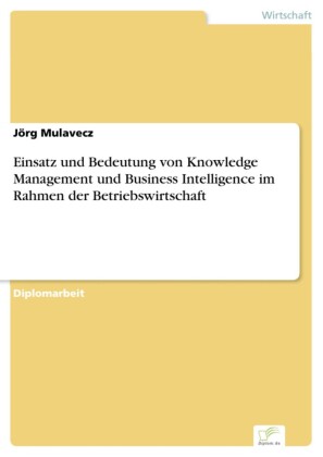 Einsatz und Bedeutung von Knowledge Management und Business Intelligence im Rahmen der Betriebswirtschaft