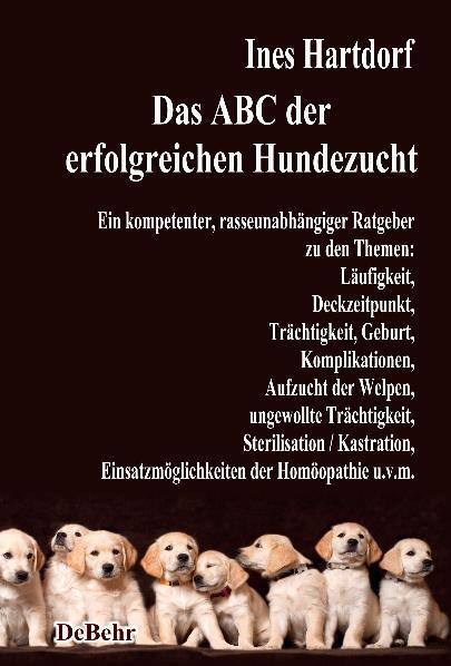 Das ABC der erfolgreichen Hundezucht - Ein kompetenter, rasseunabhängiger Ratgeber zu den Themen: Läufigkeit, Deckzeitpunkt, Trächtigkeit, Geburt, Komplikationen, Aufzucht der Welpen, ungewollte Trächtigkeit, Sterilisation / Kastration; Einsatzmöglichkeit main product photo