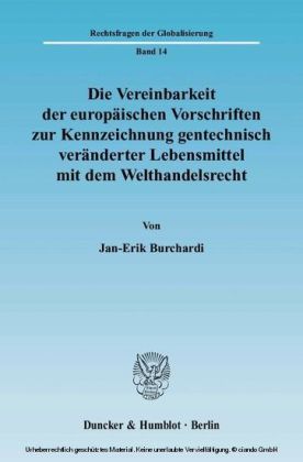 Die Vereinbarkeit der europäischen Vorschriften zur Kennzeichnung gentechnisch veränderter Lebensmittel mit dem Welthandelsrecht.