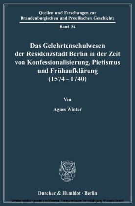 Das Gelehrtenschulwesen der Residenzstadt Berlin in der Zeit von Konfessionalisierung, Pietismus und Frühaufklärung (1574-1740).