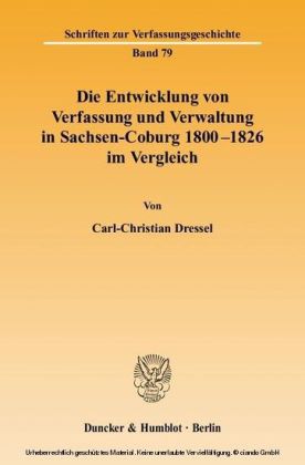Die Entwicklung von Verfassung und Verwaltung in Sachsen-Coburg 1800 - 1826 im Vergleich.