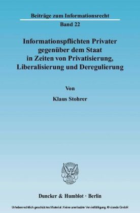 Informationspflichten Privater gegenüber dem Staat in Zeiten von Privatisierung, Liberalisierung und Deregulierung.