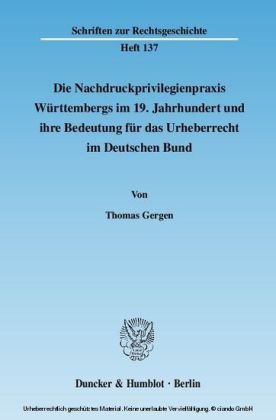 Die Nachdruckprivilegienpraxis Württembergs im 19. Jahrhundert und ihre Bedeutung für das Urheberrecht im Deutschen Bund.