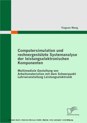 Computersimulation und rechnergestützte Systemanalyse der leistungselektronischen Komponenten. Multimediale Gestaltung von Arbeitsmaterialien mit dem Schwerpunkt Lehrveranstaltung Leistungselektronik