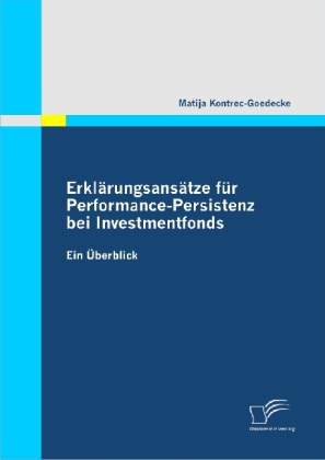 Erklärungsansätze für Performance-Persistenz bei Investmentfonds. Ein Überblick