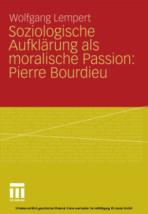 Soziologische Aufklärung als moralische Passion: Pierre Bourdieu