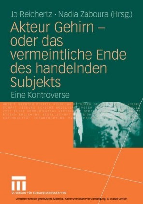 Akteur Gehirn - oder das vermeintliche Ende des handelnden Subjekts