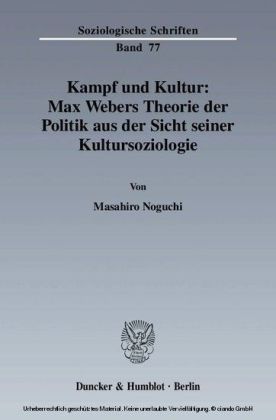 Kampf und Kultur: Max Webers Theorie der Politik aus der Sicht seiner Kultursoziologie.