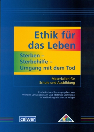 Ethik für das Leben: Sterben - Sterbehilfe - Umgang mit dem Tod