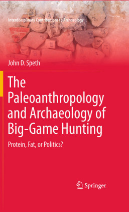 The Paleoanthropology and Archaeology of Big-Game Hunting. Interdisciplinary Contributions to Archaeology