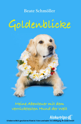 Goldenblicke - Meine Abenteuer mit dem verrücktesten Hund der Welt