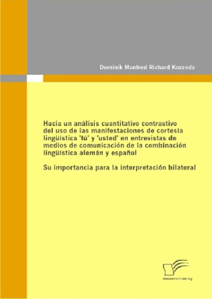 Hacia un análisis cuantitativo contrastivo del uso de las manifestaciones de cortesía lingüística tú y usted en entrevistas de medios de comunicación de la combinación lingüística alemán y español - Su importancia para la interpretación bilateral