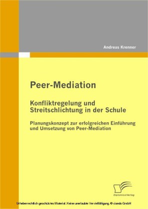 Peer-Mediation: Konfliktregelung und Streitschlichtung in der Schule - Planungskonzept zur erfolgreichen Einführung und Umsetzung von Peer-Mediation