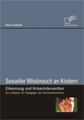Sexueller Missbrauch an Kindern - Erkennung und Krisenintervention - Ein Leitfaden für Pädagogen des Elementarbereichs