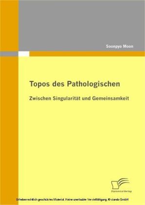 Topos des Pathologischen: Zwischen Singularität und Gemeinsamkeit