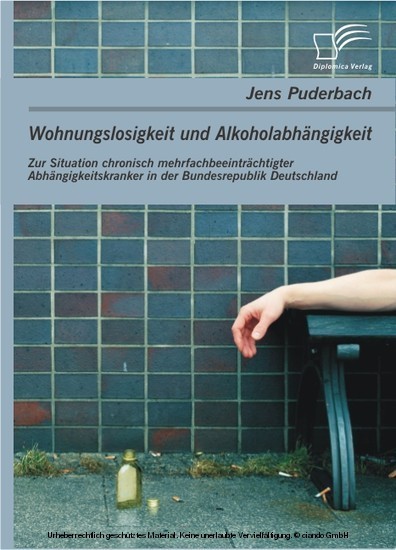 Wohnungslosigkeit und Alkoholabhängigkeit: Zur Situation chronisch mehrfachbeeinträchtigter Abhängigkeitskranker in der Bundesrepublik Deutschland main product photo
