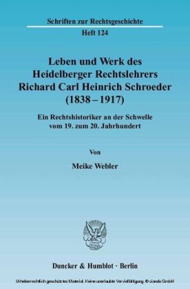 Leben und Werk des Heidelberger Rechtslehrers Richard Carl Heinrich Schroeder (1838 - 1917).