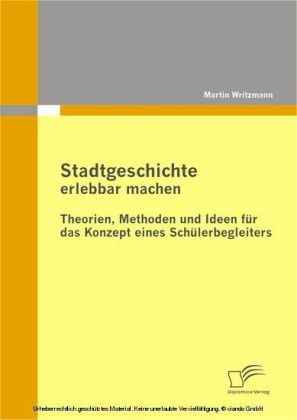 Stadtgeschichte erlebbar machen: Theorien, Methoden und Ideen für das Konzept eines Schülerbegleiters