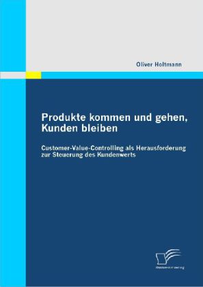 Produkte kommen und gehen, Kunden bleiben: Customer-Value-Controlling als Herausforderung zur Steuerung des Kundenwerts main product photo