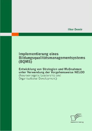 Implementierung eines Bildungsqualitätsmanagementsystems (BQMS): Entwicklung von Strategien und Maßnahmen unter Verwendung der Vorgehensweise NELOD (Neuroenergetic Leadership and Organisational Develo