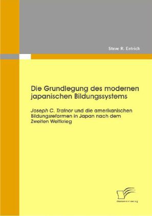 Die Grundlegung des modernen japanischen Bildungssystems: Joseph C. Trainor und die amerikanischen Bildungsreformen in Japan nach dem Zweiten Weltkrieg main product photo