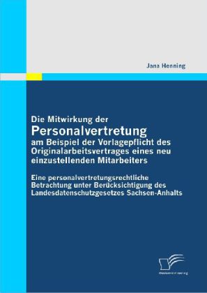 Die Mitwirkung der Personalvertretung am Beispiel der Vorlagepflicht des Originalarbeitsvertrages eines neu einzustellenden Mitarbeiters: Eine personalvertretungsrechtliche Betrachtung unter Berücksic