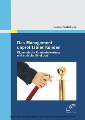 Das Management unprofitabler Kunden: Ökonomische Kundenbewertung und ethische Selektion main product photo