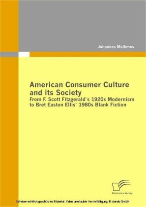 American Consumer Culture and its Society: From F. Scott Fitzgerald`s 1920s Modernism to Bret Easton Ellis`1980s Blank Fiction