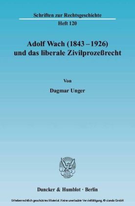 Adolf Wach (1843 - 1926) und das liberale Zivilprozeßrecht.