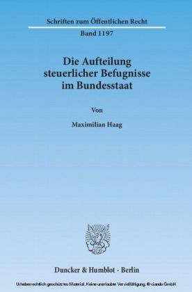 Die Aufteilung steuerlicher Befugnisse im Bundesstaat. Untersuchung zur Vereinbarkeit der deutschen Steuerrechtsordnung mit den Funktionen des Föderalismus und den bundesstaatlichen Gewährleistungen des Art. 79 Abs. 3 GG.