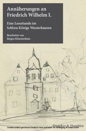 Annäherungen an Friedrich Wilhelm I.