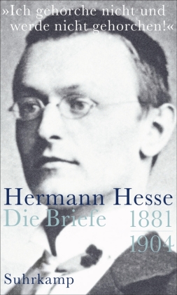 »Ich gehorche nicht und werde nicht gehorchen!«, Hermann Hesse, Die Briefe. Bd.1