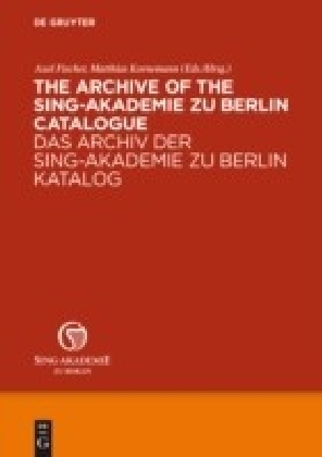 The Archive of the Sing-Akademie zu Berlin. Catalogue / Das Archiv der Sing-Akademie zu Berlin. Katalog