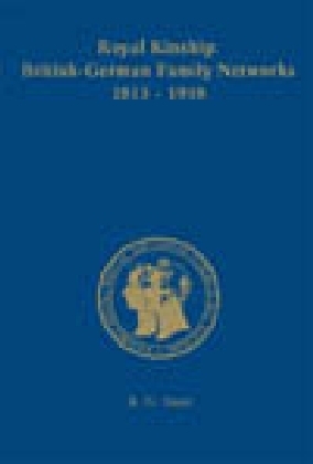 Royal Kinship. Anglo-German Family Networks 1815-1918