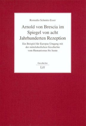 Arnold von Brescia im Spiegel von acht Jahrhunderten Rezeption