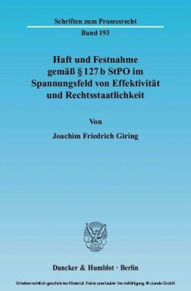 Haft und Festnahme gemäß 127 b StPO im Spannungsfeld von Effektivität und Rechtsstaatlichkeit.
