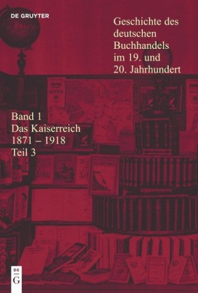 Geschichte des deutschen Buchhandels im 19. und 20. Jahrhundert. Band 1: Das Kaiserreich 1871-1918. Teilband 3. Tl.3
