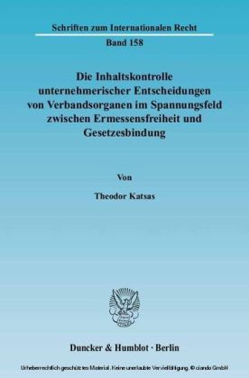 Die Inhaltskontrolle unternehmerischer Entscheidungen von Verbandsorganen im Spannungsfeld zwischen Ermessensfreiheit und Gesetzesbindung.
