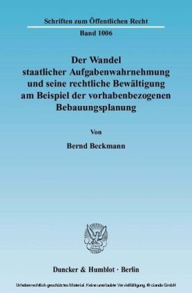 Der Wandel staatlicher Aufgabenwahrnehmung und seine rechtliche Bewältigung am Beispiel der vorhabenbezogenen Bebauungsplanung.